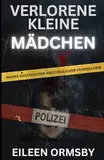Verlorene kleine Mädchen: Wahre Geschichten abscheulicher Verbrechen (Tangled Web True Crime)