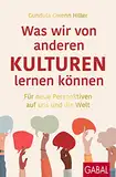 Was wir von anderen Kulturen lernen können: Für neue Perspektiven auf uns und die Welt (Dein Erfolg)