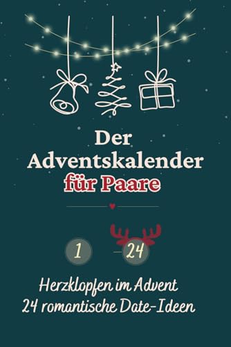 Der Adventskalender für Paare: 24 romantische Date-Ideen für eine Vorweihnachtszeit voller Liebe & Zweisamkeit - mit Platz für eure schönsten Fotos & Festhalten eurer ganz persönlichen Erinnerungen