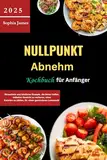 Nullpunkt Abnehm-Kochbuch für Anfänger 2025: Stressfreie und köstliche Rezepte, die Ihnen helfen, mühelos Gewicht zu verlieren, ohne Kalorien zu zählen, für einen gesünderen Lebensstil