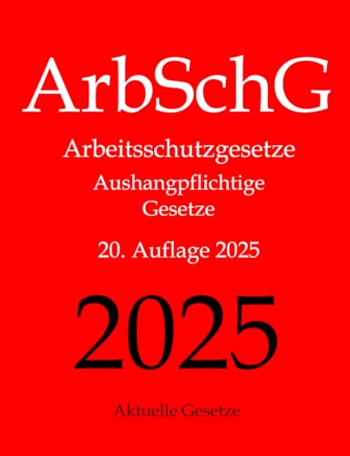 ArbSchG, Arbeitsschutzgesetze, Aushangpflichtige Gesetze, Aktuelle Gesetze: Arbeitsschutz, Gesundheitsschutz, Arbeitssicherheit, Arbeitszeit, ... Mutterschutz, Unfallverhütung, Urlaub