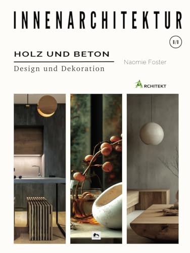 Innenarchitektur: Holz und Beton, Design und Dekoration – Ein Buch über grüne Architektur