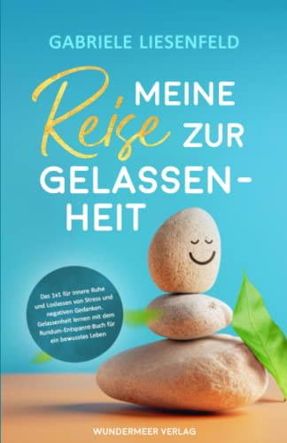 Meine Reise zur Gelassenheit - Das Einmaleins für innere Ruhe und Loslassen von Stress und negativen Gedanken. Gelassenheit lernen mit dem Rundum-Entspannt-Buch für ein bewusstes Leben.