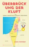 Überbrückung der Kluft: Den Israel-Palästina-Konflikt verstehen: Geschichte und Zukunft des Israel-Palästina-Konflikts | Gaza | Hamas | Hisbollah