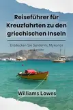 Reiseführer für Kreuzfahrten zu den griechischen Inseln: Entdecken Sie Santorini, Mykonos und mehr