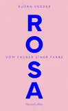 Rosa. Vom Zauber einer Farbe: Zuversicht | Optimismus in schwierigen Zeiten | Verzauberung der Welt | Kunst der Heiterkeit | Für Fans von „Der Trost der Schönheit“ von Gabriele von Arnim | Neubeginn