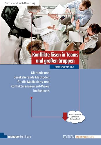 Konflikte lösen in Teams und großen Gruppen: Klärende und deeskalierende Methoden für die Mediations- und Konfliktmanagement-Praxis im Business (Edition Training aktuell)