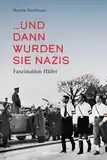 ... und dann wurden sie Nazis.: Faszination Hitler.