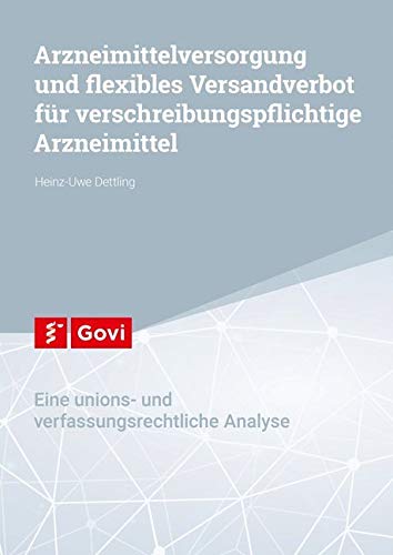 Arzneimittelversorgung und flexibles Versandverbot für verschreibungspflichtige Arzneimittel: Eine unions- und verfassungsrechtliche Analyse (Govi)