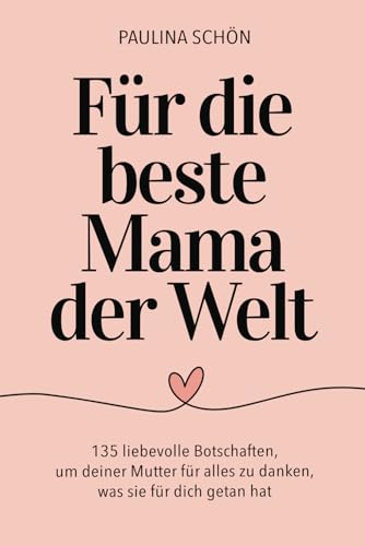 Für die beste Mama der Welt - 135 liebevolle Botschaften, um deiner Mutter für alles zu danken, was sie für dich getan hat: Das perfekte Geschenkbuch ... Tage (Für die Menschen, die wir lieben)