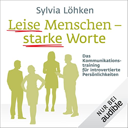 Leise Menschen - starke Worte: Das Kommunikationstraining für introvertierte Persönlichkeiten