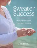 Sweater Success: From Cast-on to Closet, Learn to Fearlessly Knit Pullovers & Cardigans (Stitching Success)