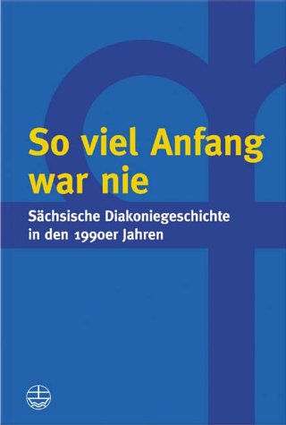 So viel Anfang war nie: Sächsische Diakoniegeschichte in den 1990er Jahren