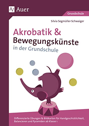 Akrobatik und Bewegungskünste in der Grundschule: Differenzierte Übungen & Bildkarten für Handgeschi cklichkeit, Balancieren und Pyramiden ab Klasse 1
