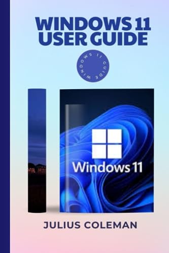 WINDOWS 11 USER GUIDE: Complete Step-by-Step Manual, Tips and Tricks for Beginners to Professionally Master Windows 11