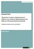 "Menschen machen Organisationen". Führen von sozialen Organisationen mit Hilfe des Thomann-Riemann-Modells: Organisationsaufbau und -entwicklung