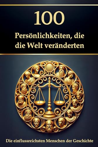 100 Persönlichkeiten, die die Welt veränderten: Die einflussreichsten Menschen der Geschichte (Wissen kompakt – Literatur und Geschichte)