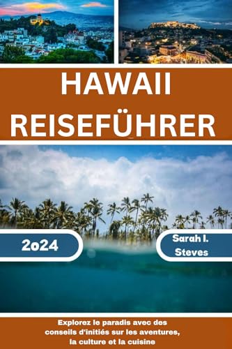 HAWAII REISEFÜHRER 2024-2025: Entdecken Sie das Paradies mit Insidertipps zu Abenteuer, Kultur und Küche