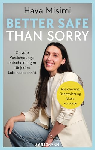 Better safe than sorry: Clevere Versicherungsentscheidungen für jeden Lebensabschnitt - Absicherung, Finanzplanung, Altersvorsorge