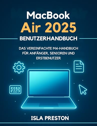 MACBOOK AIR 2025 BENUTZERHANDBUCH: DAS VEREINFACHTE M4-HANDBUCH FÜR ANFÄNGER, SENIOREN UND ERSTBENUTZER
