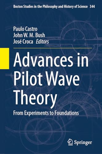 Advances in Pilot Wave Theory: From Experiments to Foundations (Boston Studies in the Philosophy and History of Science, 344, Band 344)