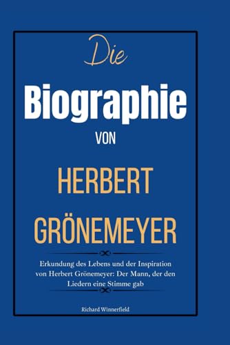 Die Biographie von Herbert Grönemeyer: Erkundung des Lebens und der Inspiration von Herbert Grönemeyer: Der Mann, der den Liedern eine Stimme gab