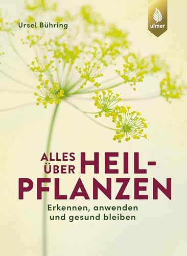 Alles über Heilpflanzen: Erkennen, anwenden und gesund bleiben. Das Standardwerk – 5. Auflage – komplett aktualisiert und erweitert