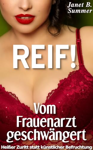 REIF ! Vom Frauenarzt geschwängert: Heißer Zuritt statt künstlicher Befruchtung (REIF! Reife Frauen)