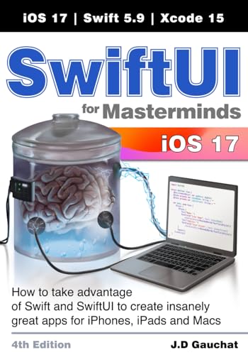 SwiftUI for Masterminds 4th Edition: How to take advantage of Swift and SwiftUI to create insanely great apps for iPhones, iPads, and Macs