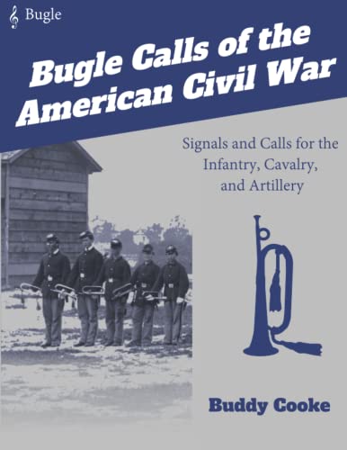 Bugle Calls of the American Civil War: Signals and Calls for the Infantry, Cavalry, and Artillery