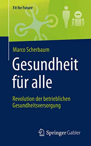 Gesundheit für alle – Revolution der betrieblichen Gesundheitsversorgung: Revolution Des Betrieblichen Gesundheitsmanagements (Fit for Future)