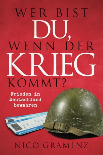 Wer bist du, wenn der Krieg kommt? – Frieden in Deutschland bewahren: Wie wir ein gesellschaftliches Bewusstsein für Bedrohungen entwickeln und uns effektiv vor Konflikten schützen