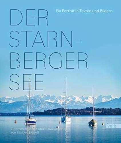 Der Starnberger See: Ein Porträt in Texten und Bildern