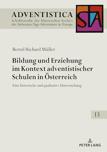 Bildung und Erziehung im Kontext adventistischer Schulen in Oesterreich: Eine historische und qualitative Untersuchung (Adventistica 13)