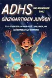 ADHS DAS ABENTEUER EINES EINZIGARTIGEN JUNGEN: Tolle Geschichten, um Impulsivität, Zorn, Hektik und Alltagsprobleme zu überwinden