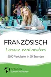 Französisch lernen mal anders - 3000 Vokabeln in 30 Stunden: Spielend einfach Vokabeln lernen mit einzigartigen Merkhilfen und Gedächtnistraining für ... Grammatik und spannender Fun Facts)