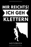 MIR REICHTS! ICH GEH KLETTERN NOTIZBUCH: A5 Notizbuch PUNKTIERT Kletttern Geschenk | Kletterer | Extremsport | Bouldern | Kletterbuch | coole Geschenkidee für Männer Kinder Frauen Sportler