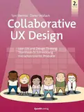 Collaborative UX Design: Lean UX und Design Thinking: Teambasierte Entwicklung menschzentrierter Produkte