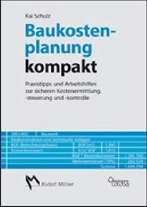 Baukostenplanung kompakt: Praxistipps und Arbeitshilfen zur sicheren Kostenermittlung, -steuerung und -kontrolle