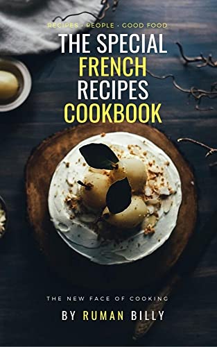 The Special French Recipes Cookbook: The secret and Famous French Everyday Recipes for the whole family make and Enjoy. (English Edition)