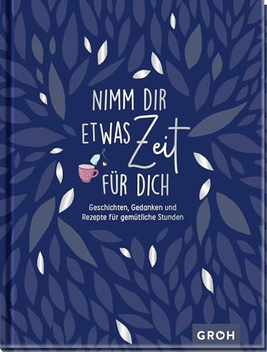Nimm dir etwas Zeit für dich - Geschichten, Gedanken und Rezepte für gemütliche Stunden (Geschenke für mehr Lebensfreude, Glücksgefühle und Achtsamkeit im Alltag)