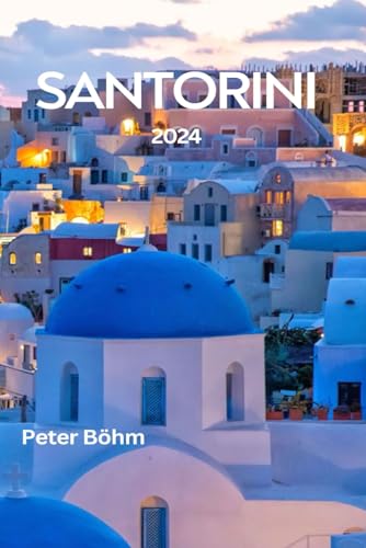 SANTORINI REISEFÜHRER 2024: Entdecken Sie die Schönheit von Santorin: Ein Leitfaden zur Entdeckung der besten Sehenswürdigkeiten, Flitterwochen-Tipps, besten Strände und Speisen auf der Insel