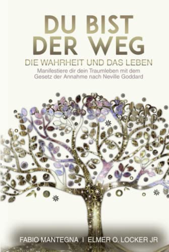 Du bist der Weg: Manifestiere dir dein Traumleben mit dem Gesetz der Annahme nach Neville Goddard (Manifestieren mit Neville Goddard und dem Gesetz der Annahme, Band 1)