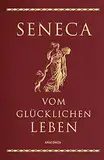 Seneca, Vom glücklichen Leben: Vier Schriften Senecas in Cabra-Leder gebunden mit Goldprägung. Von der Seelenruhe, Vom glücklichen Leben, Von der ... Kürze des Lebens (Cabra-Leder-Reihe, Band 6)