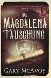 Die Magdalena-Täuschung (Die Magdalena-Chroniken, Band 1)