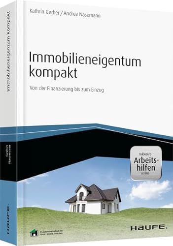 Immobilieneigentum kompakt - inkl. Arbeitshilfen online: Von der Finanzierung bis zum Einzug (Haufe Fachbuch)