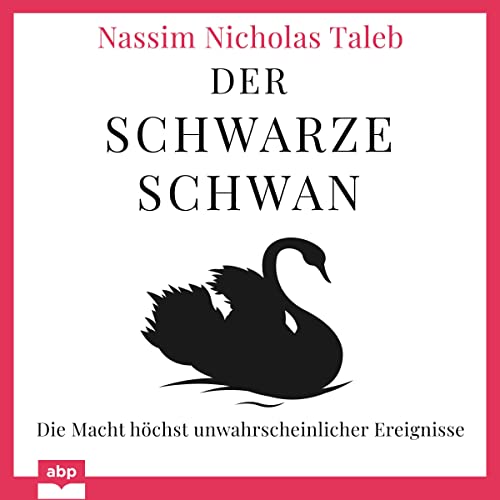 Der Schwarze Schwan: Die Macht höchst unwahrscheinlicher Ereignisse