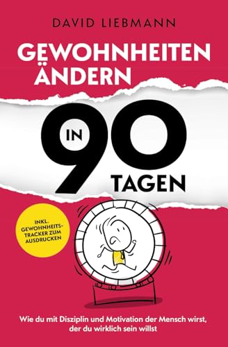 Gewohnheiten ändern in 90 Tagen: Wie du mit Disziplin und Motivation der Mensch wirst, der du wirklich sein willst (inkl. Gewohnheitstracker zum Ausdrucken)