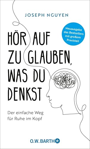 Hör auf zu glauben, was du denkst: Der einfache Weg für Ruhe im Kopf | Selbstzweifel und Selbstsabotage beenden. Neuausgabe des Bestsellers mit großem Praxisteil