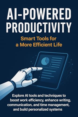 AI-Powered Productivity- How to Use AI to Get More Done in Less Time: Work Smarter, Not Harder with the Help of Artificial Intelligence (English Edition)